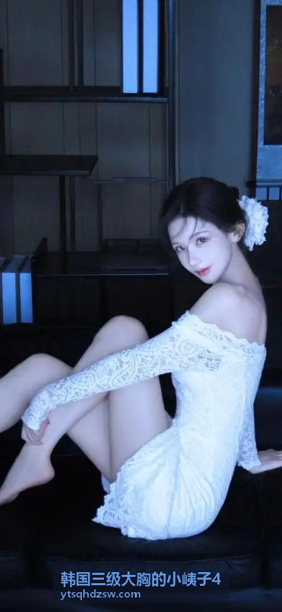 韩国三级大胸的小峓子4 唯美画面